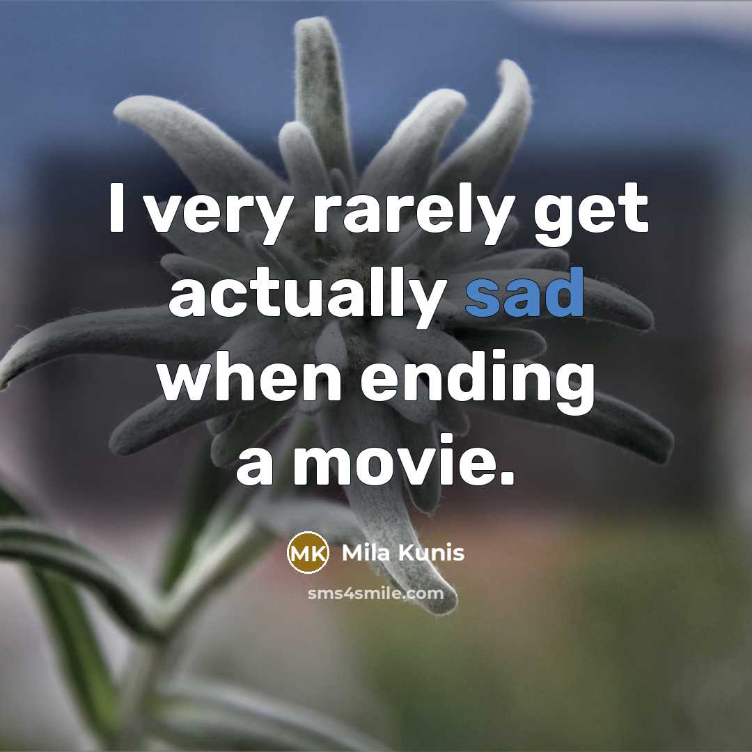 “I very rarely get actually sad when ending a movie.” quote by Mila Kunis