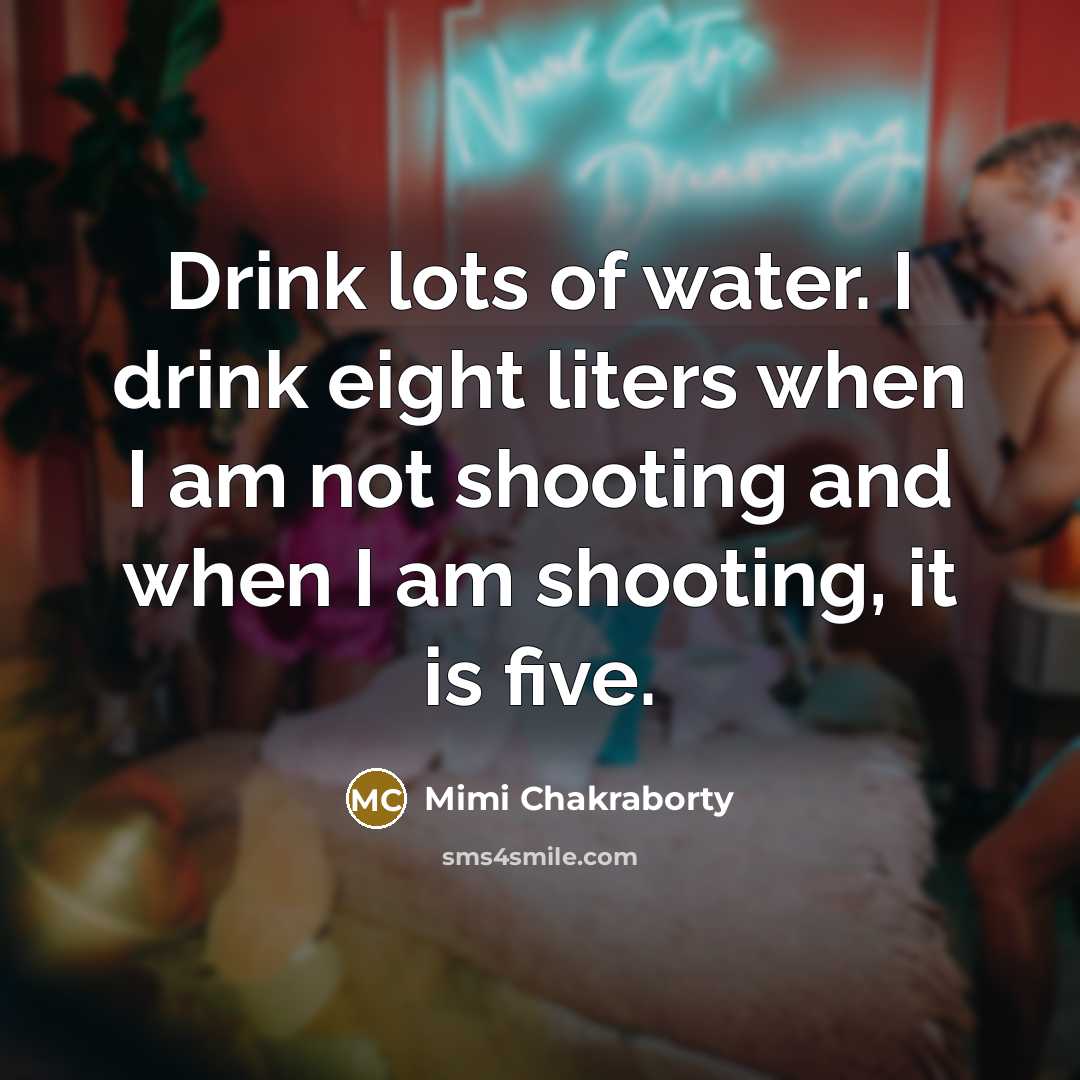 “Drink lots of water. I drink eight liters when I…” quote by Mimi Chakraborty