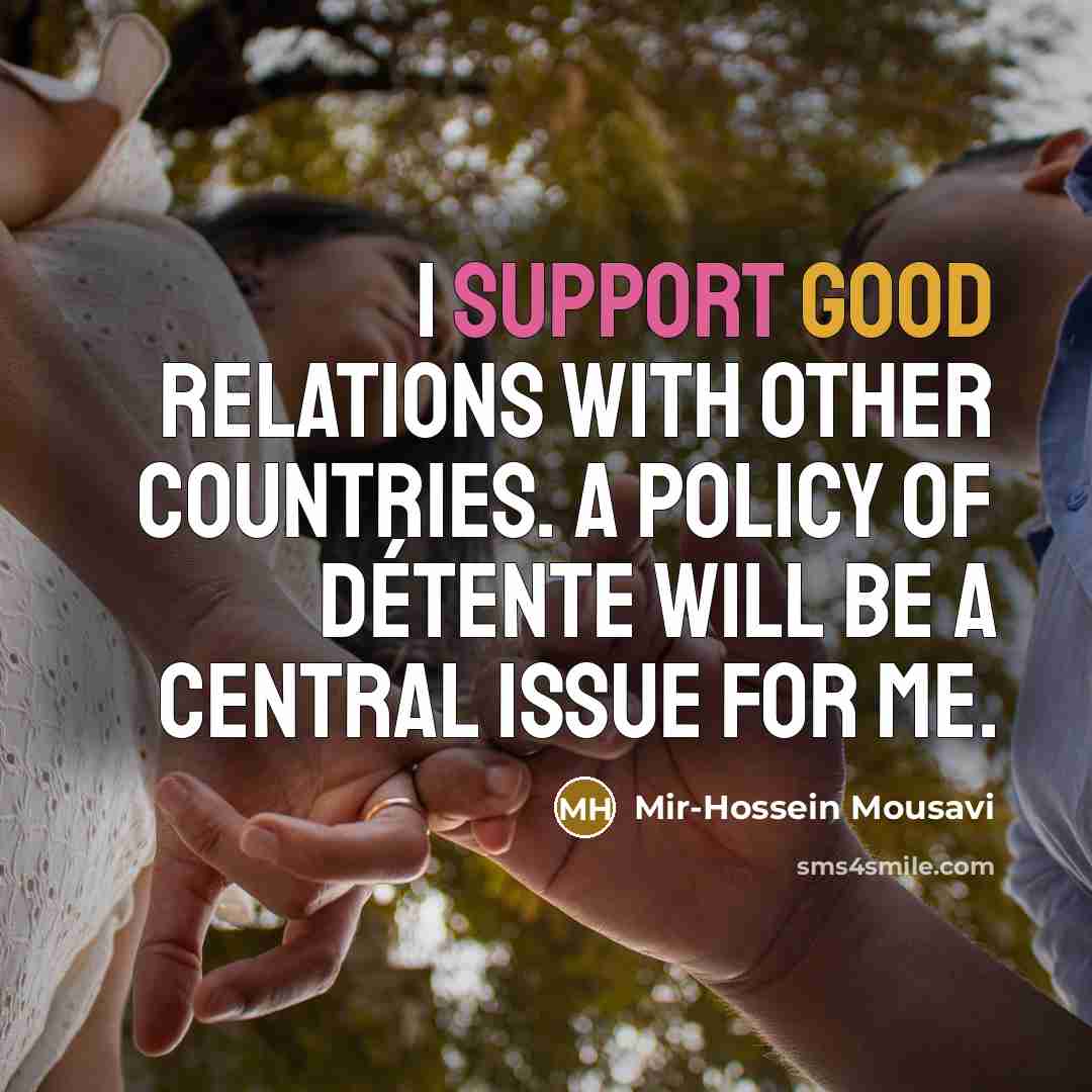 “I support good relations with other countries. A policy of…” quote by Mir-Hossein Mousavi