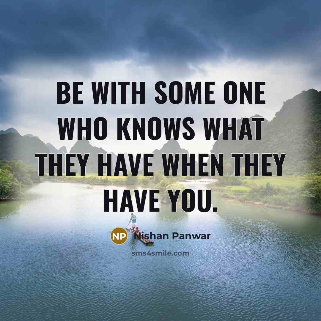 “Be with some one who knows what they have when…” quote by Nishan Panwar