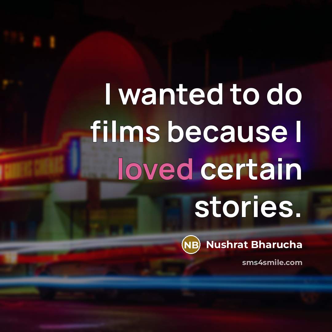 “I wanted to do films because I loved certain stories.…” quote by Nushrat Bharucha