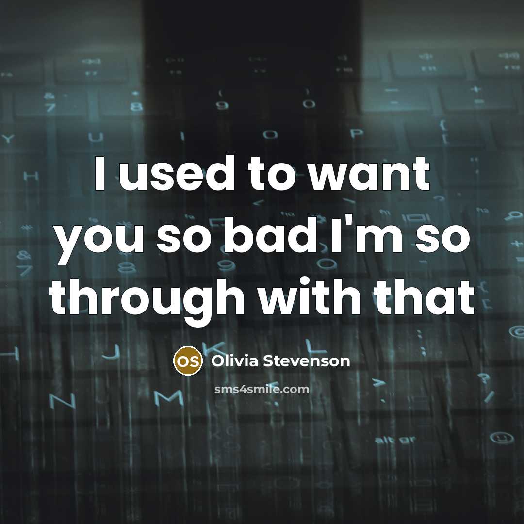 “I used to want you so bad I'm so through with that” quote by Olivia Stevenson