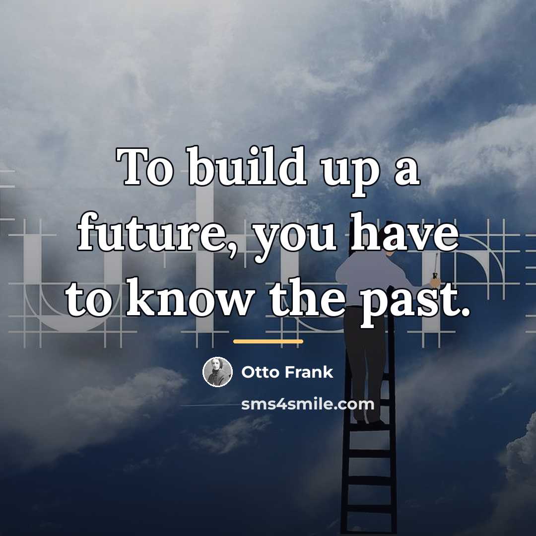 “To build up a future, you have to know the…” quote by Otto Frank