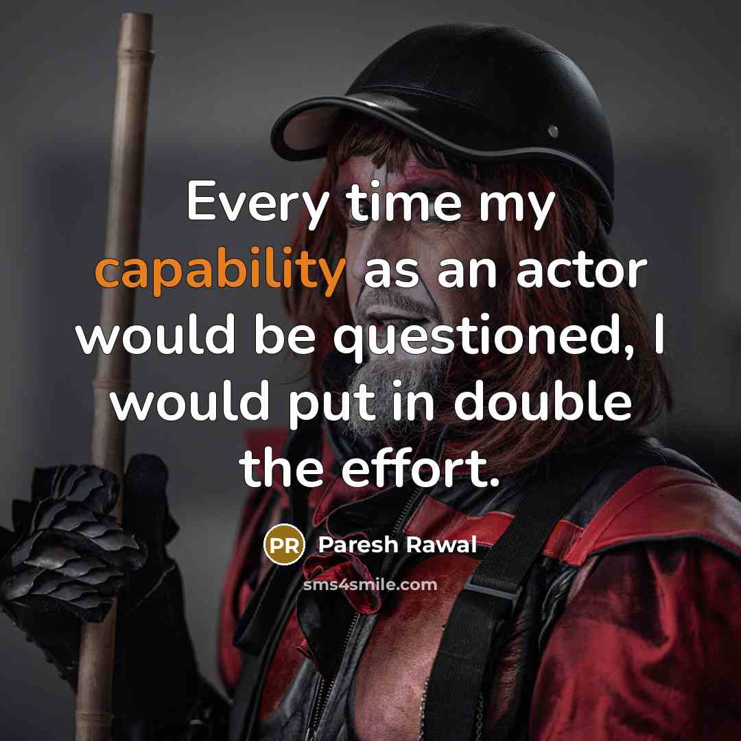 “Every time my capability as an actor would be questioned,…” quote by Paresh Rawal
