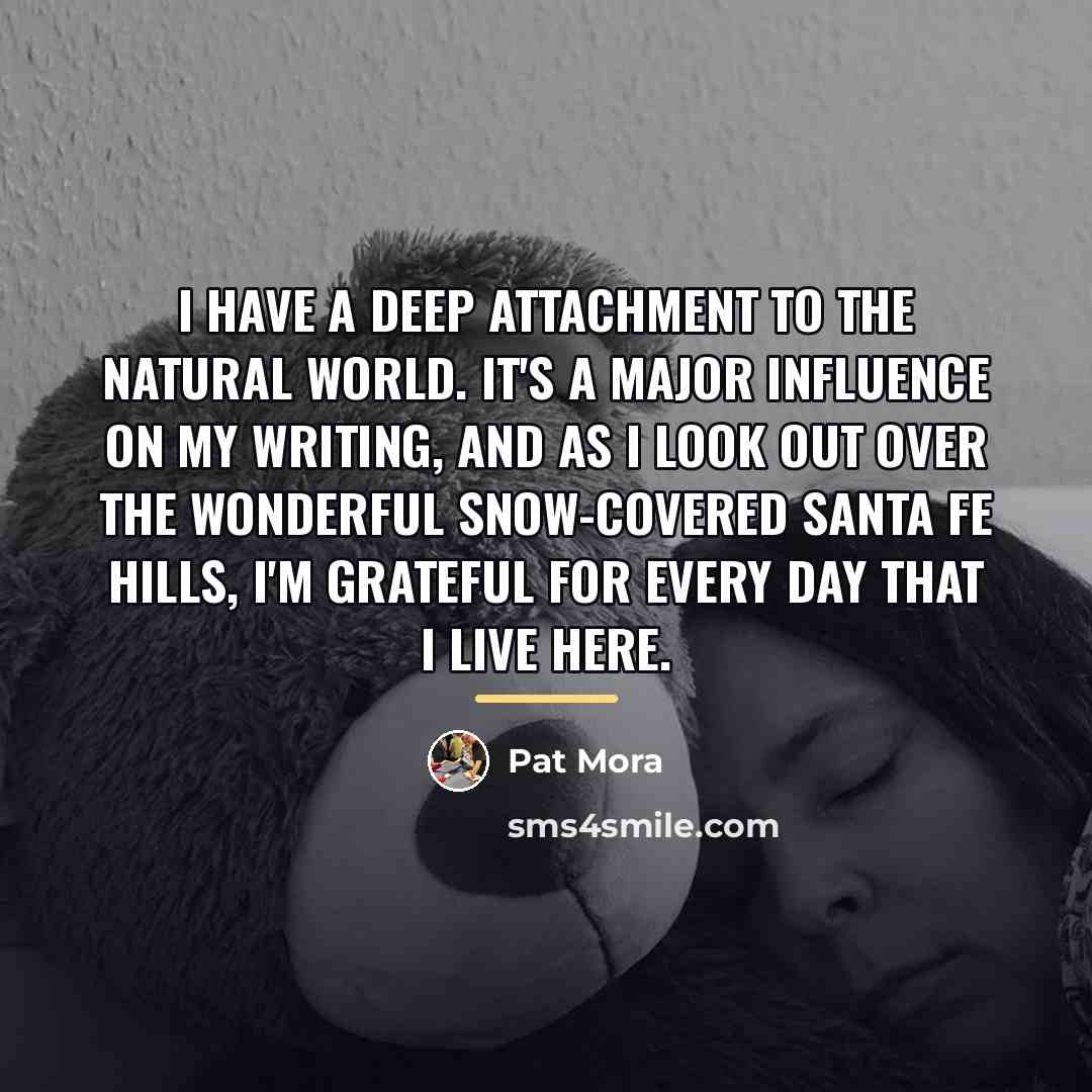 “I have a deep attachment to the natural world. It's…” quote by Pat Mora