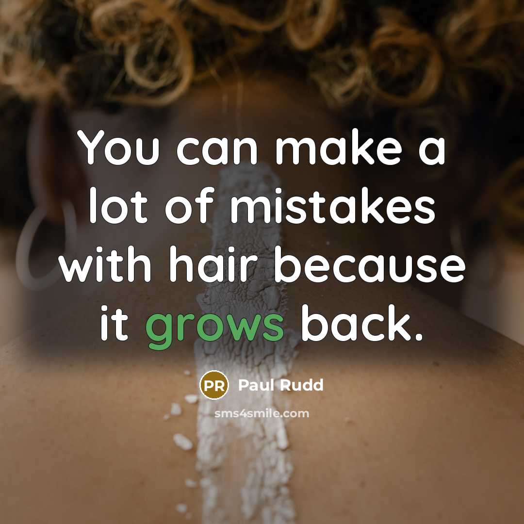 “You can make a lot of mistakes with hair because…” quote by Paul Rudd