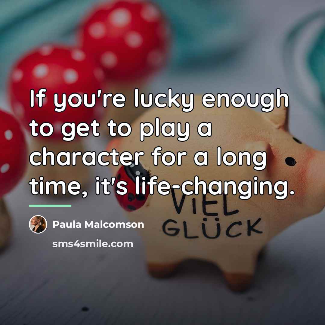 “If you're lucky enough to get to play a character…” quote by Paula Malcomson