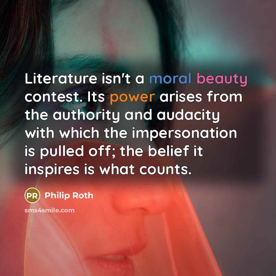 “Literature isn't a moral beauty contest. Its power arises from…” quote by Philip Roth