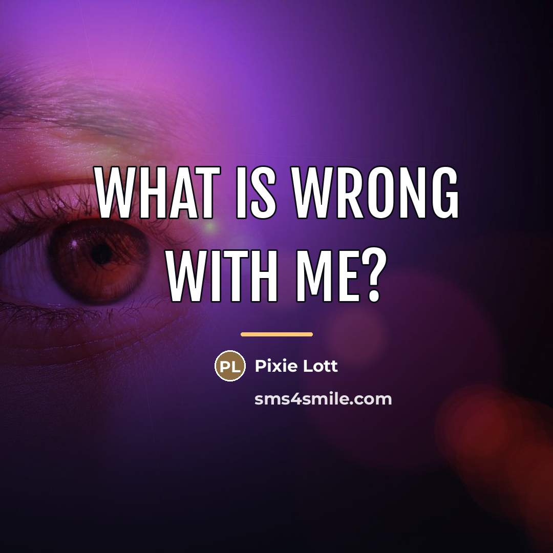 “What is wrong with me?…” quote by Pixie Lott