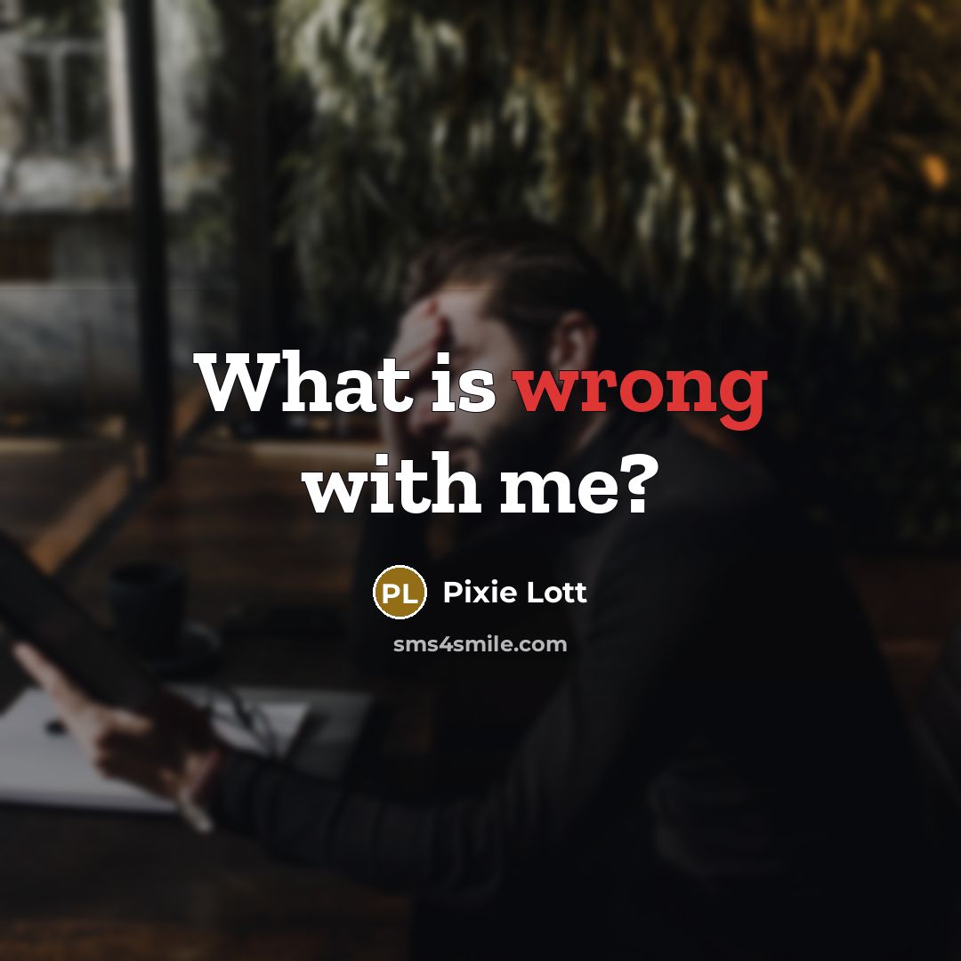 “What is wrong with me?” quote by Pixie Lott