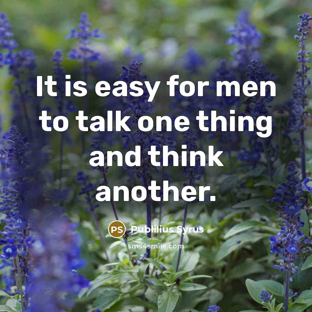 “It is easy for men to talk one thing and…” quote by Publilius Syrus