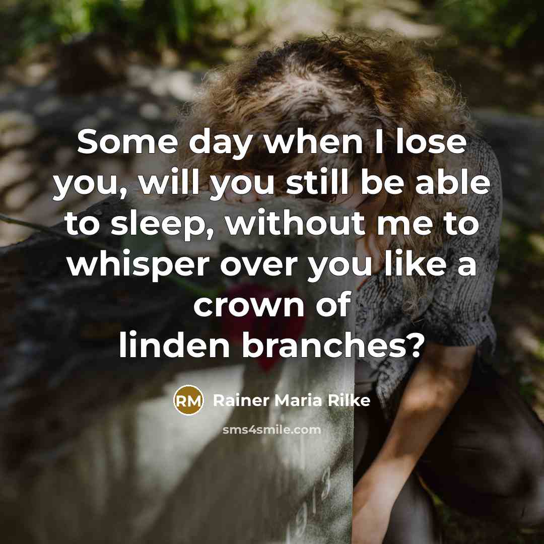 “Some day when I lose you, will you still be…” quote by Rainer Maria Rilke