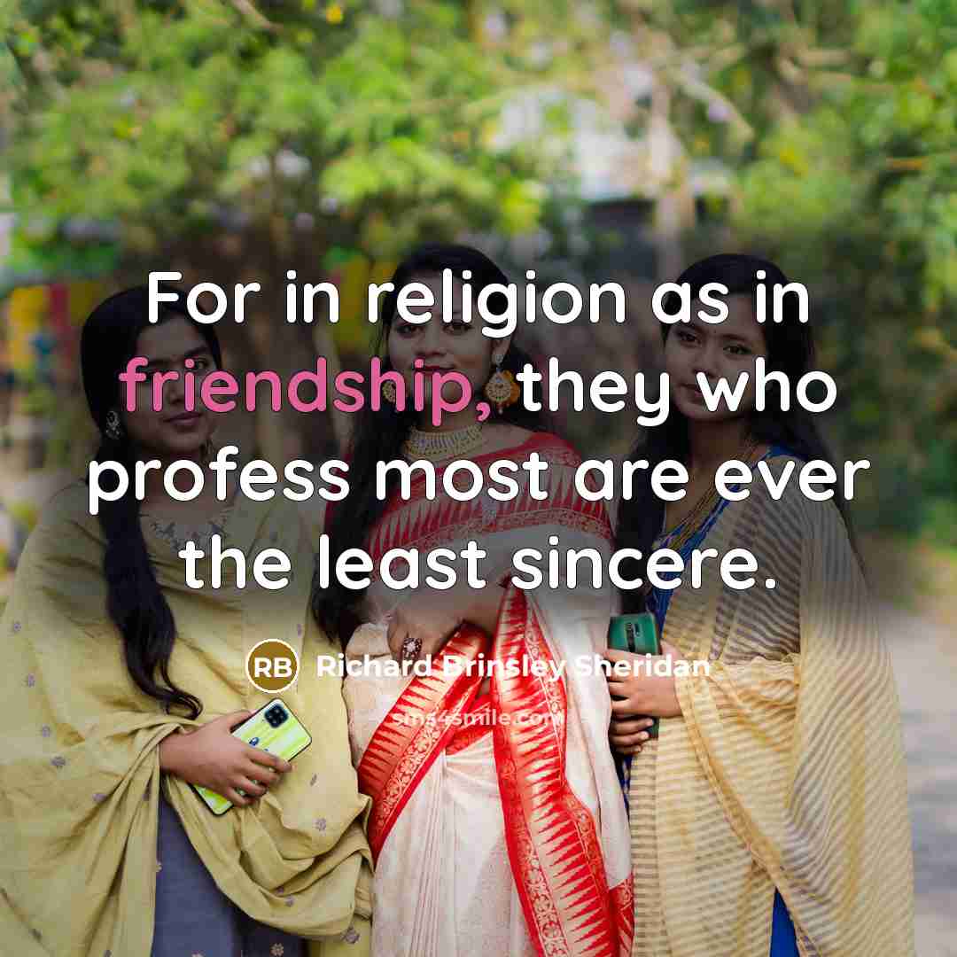 “For in religion as in friendship, they who profess most…” quote by Richard Brinsley Sheridan