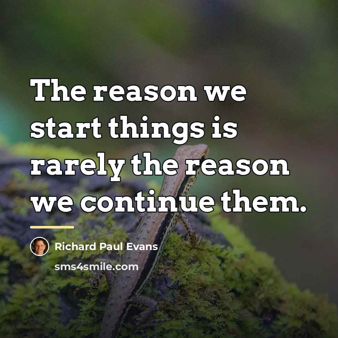 “The reason we start things is rarely the reason we…” quote by Richard Paul Evans