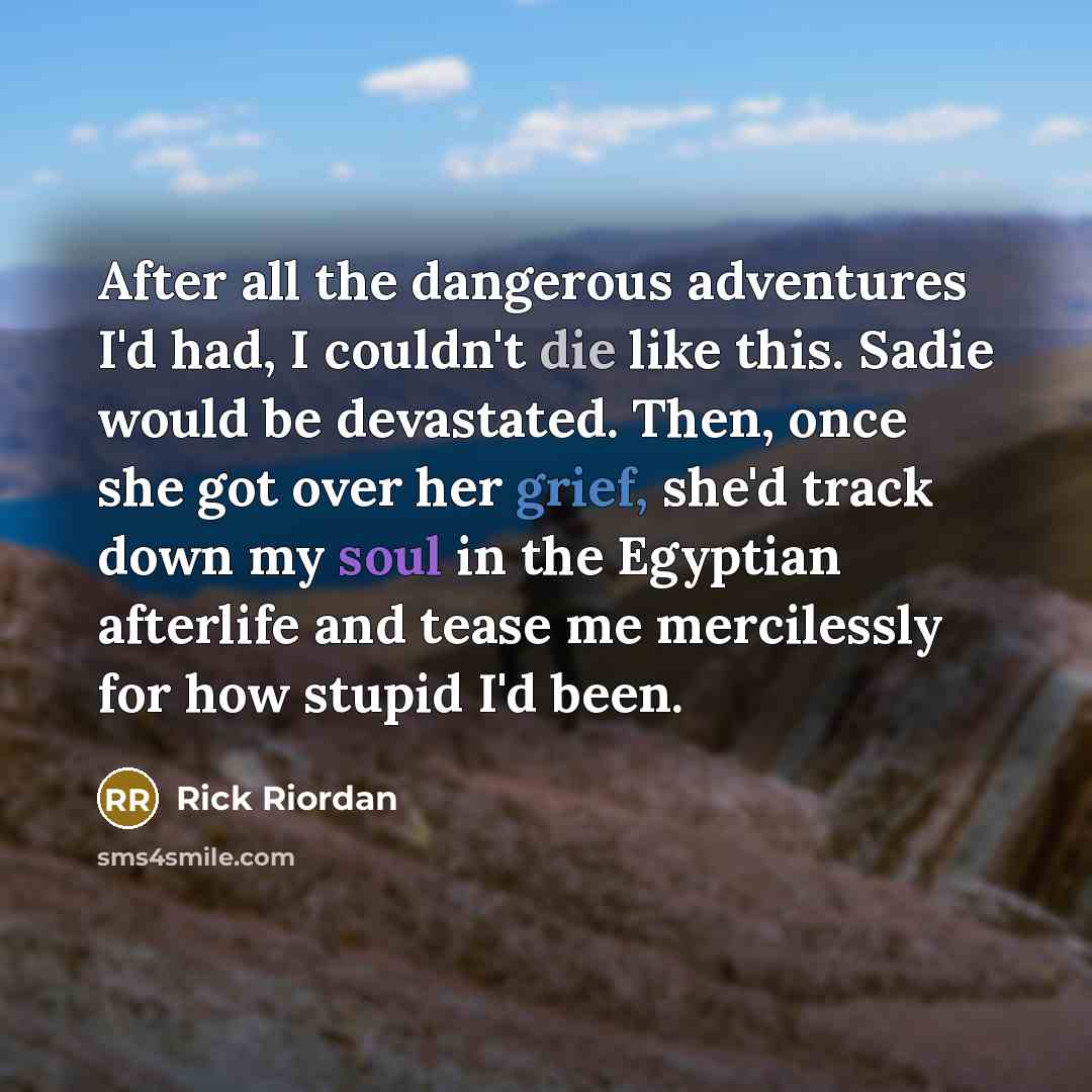 “After all the dangerous adventures I'd had, I couldn't die…” quote by Rick Riordan