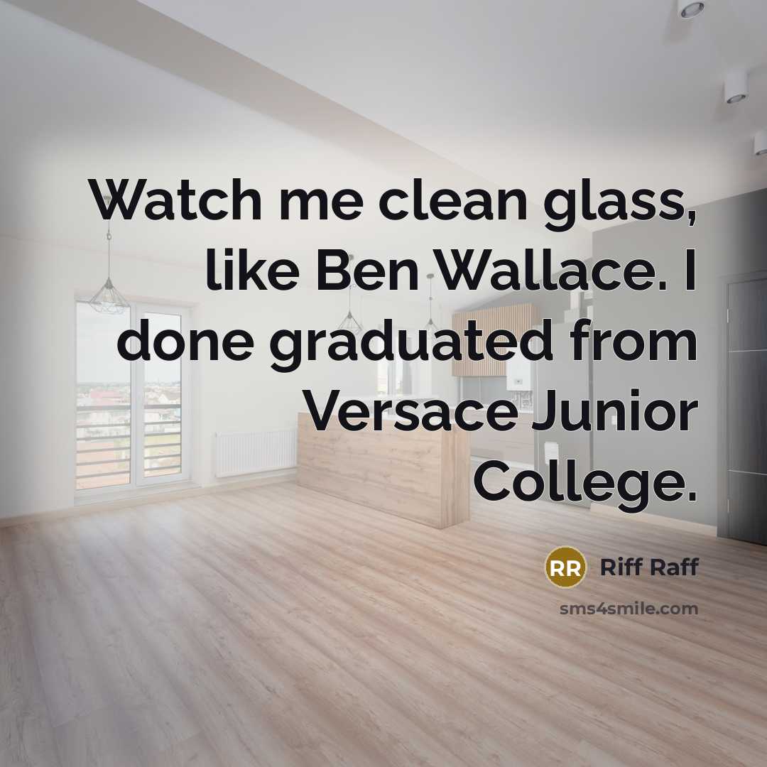 “Watch me clean glass, like Ben Wallace. I done graduated…” quote by Riff Raff