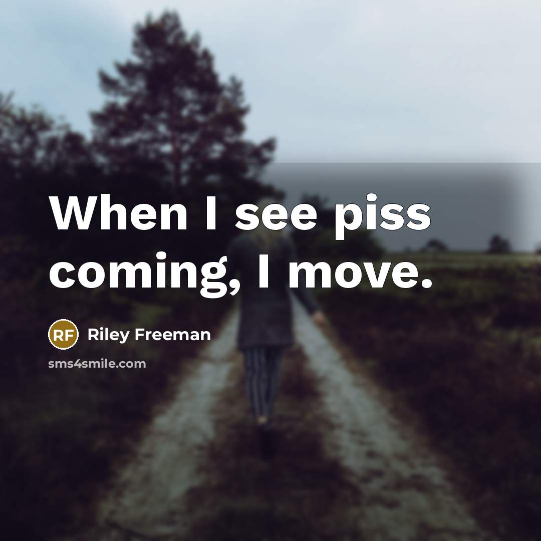 “When I see piss coming, I move.…” quote by Riley Freeman