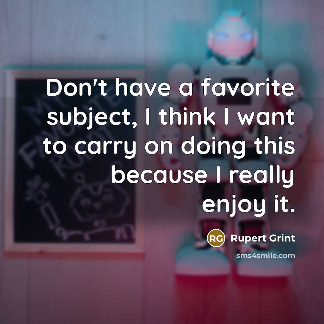 “Don't have a favorite subject, I think I want to…” quote by Rupert Grint