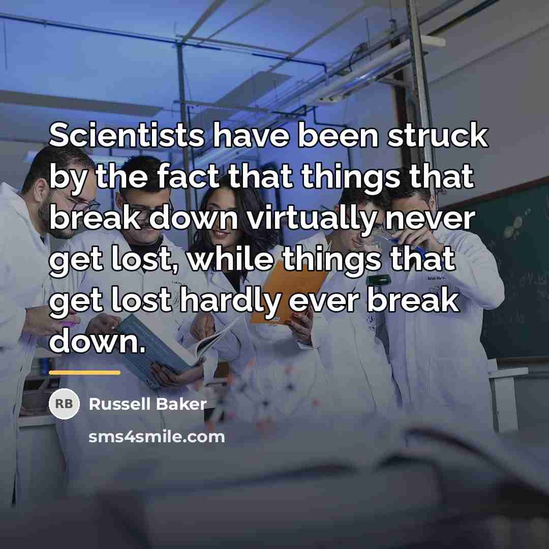 “Scientists have been struck by the fact that things that…” quote by Russell Baker
