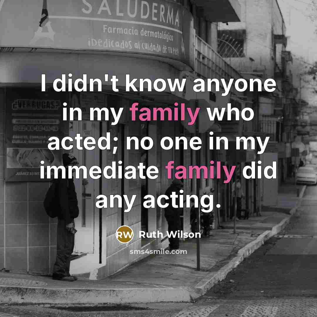 “I didn't know anyone in my family who acted; no…” quote by Ruth Wilson