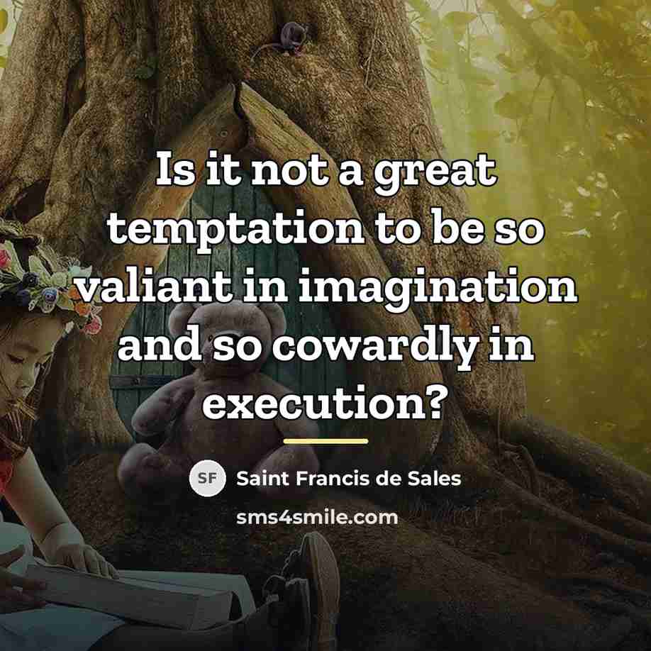 “Is it not a great temptation to be so valiant…” quote by Saint Francis de Sales