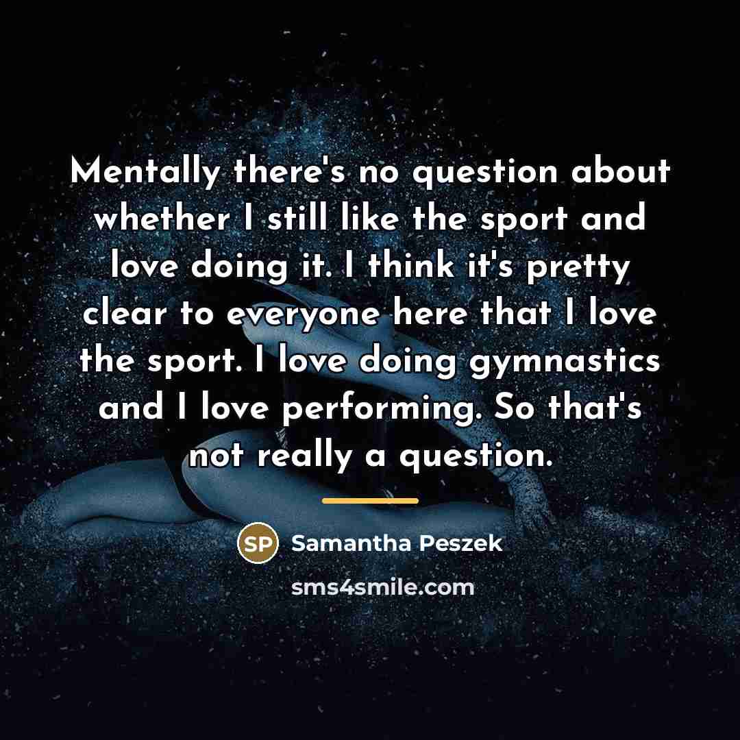 “Mentally there's no question about whether I still like the…” quote by Samantha Peszek