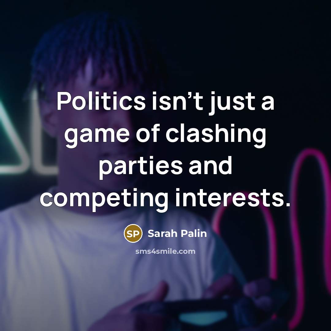 “Politics isn't just a game of clashing parties and competing…” quote by Sarah Palin