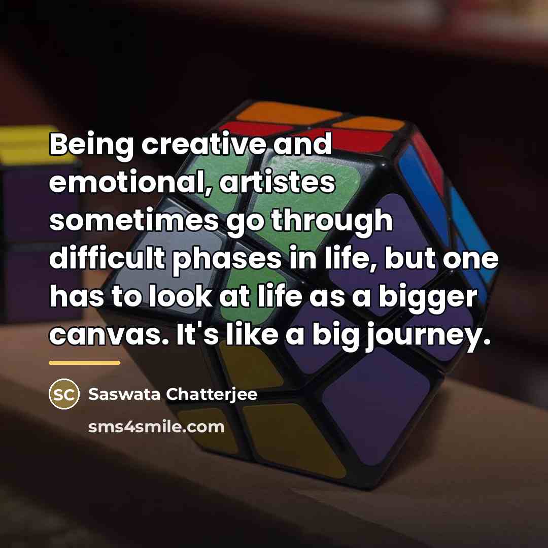 “Being creative and emotional, artistes sometimes go through difficult phases…” quote by Saswata Chatterjee