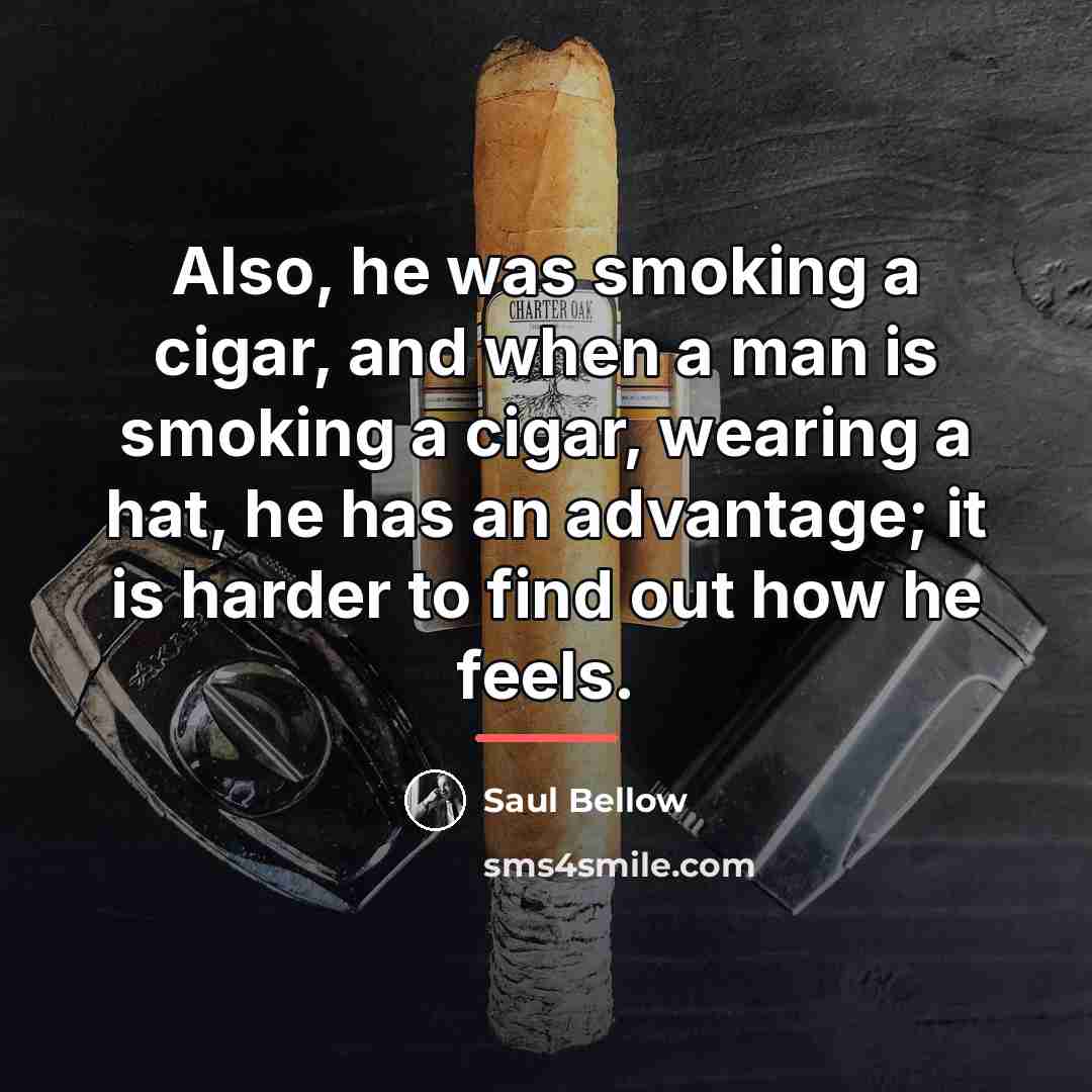 “Also, he was smoking a cigar, and when a man…” quote by Saul Bellow
