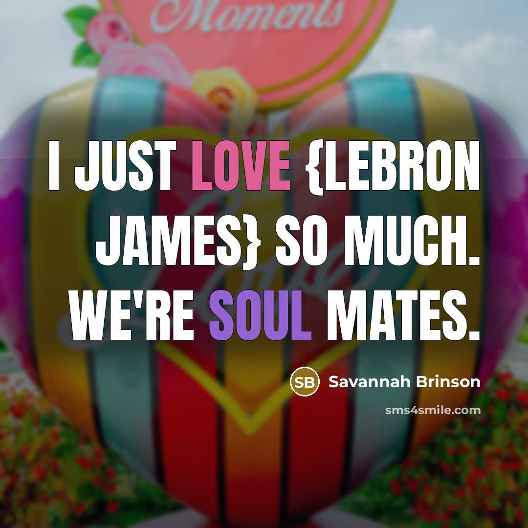 “I just love {LeBron James} so much. We're soul mates.…” quote by Savannah Brinson