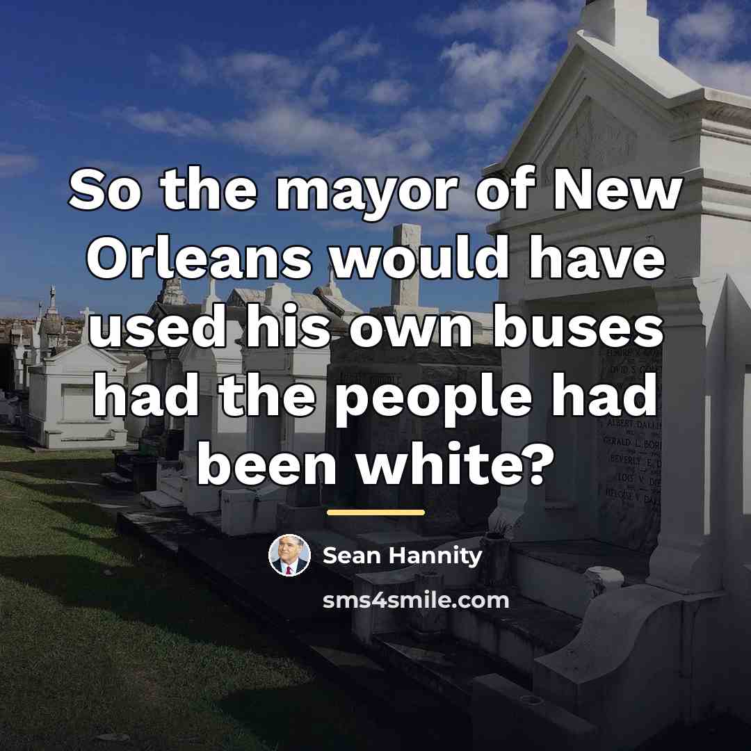 “So the mayor of New Orleans would have used his…” quote by Sean Hannity