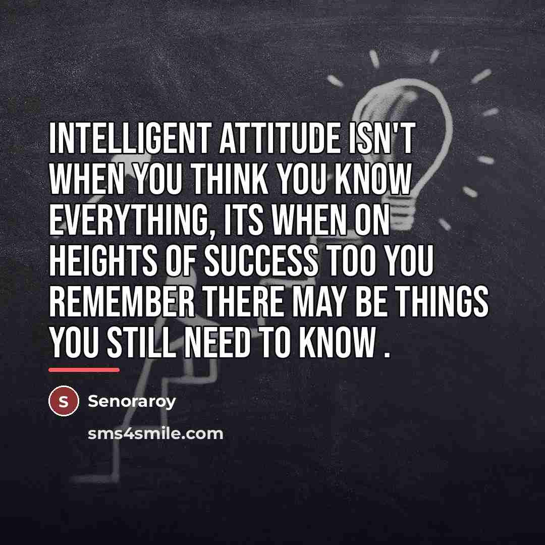 “Intelligent attitude isn't when you think you know everything, its…” quote by Senoraroy