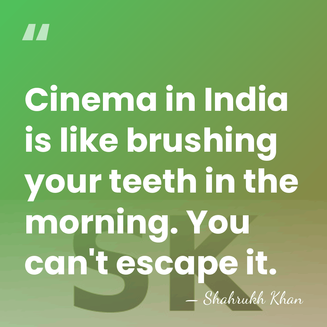 Cinema in India is like brushing your teeth in the morning. You&hellip; - Shahrukh Khan