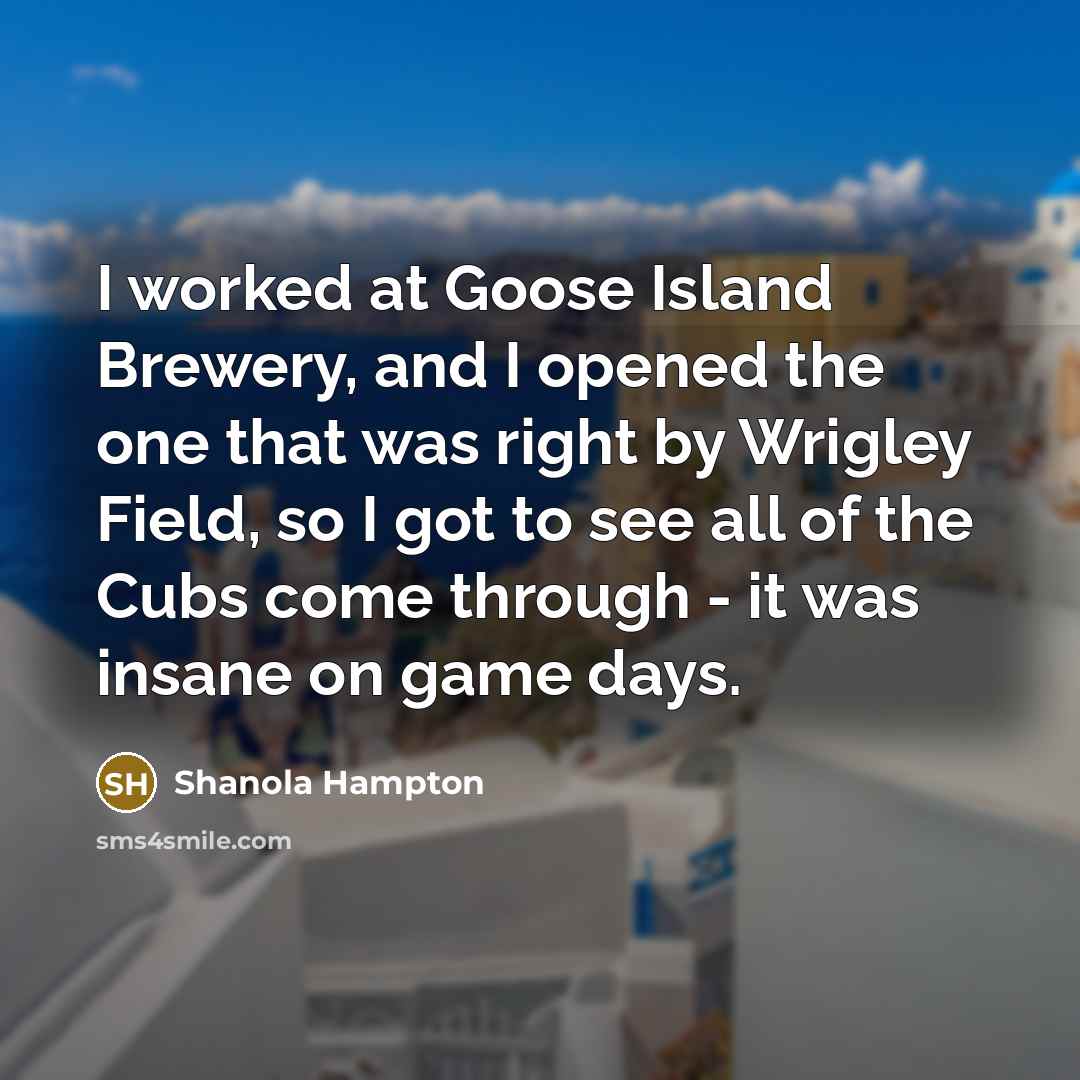“I worked at Goose Island Brewery, and I opened the…” quote by Shanola Hampton