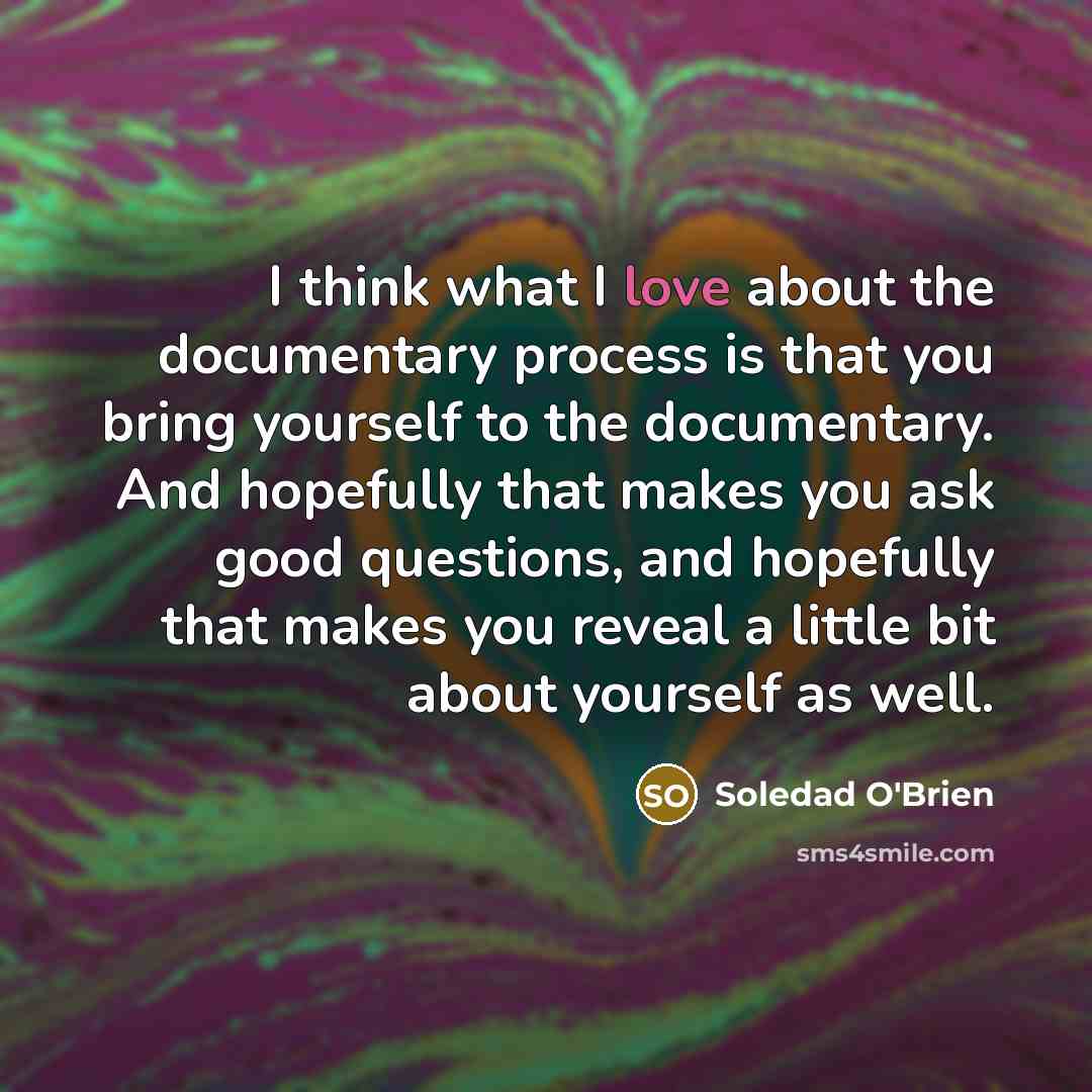 “I think what I love about the documentary process is…” quote by Soledad O'Brien