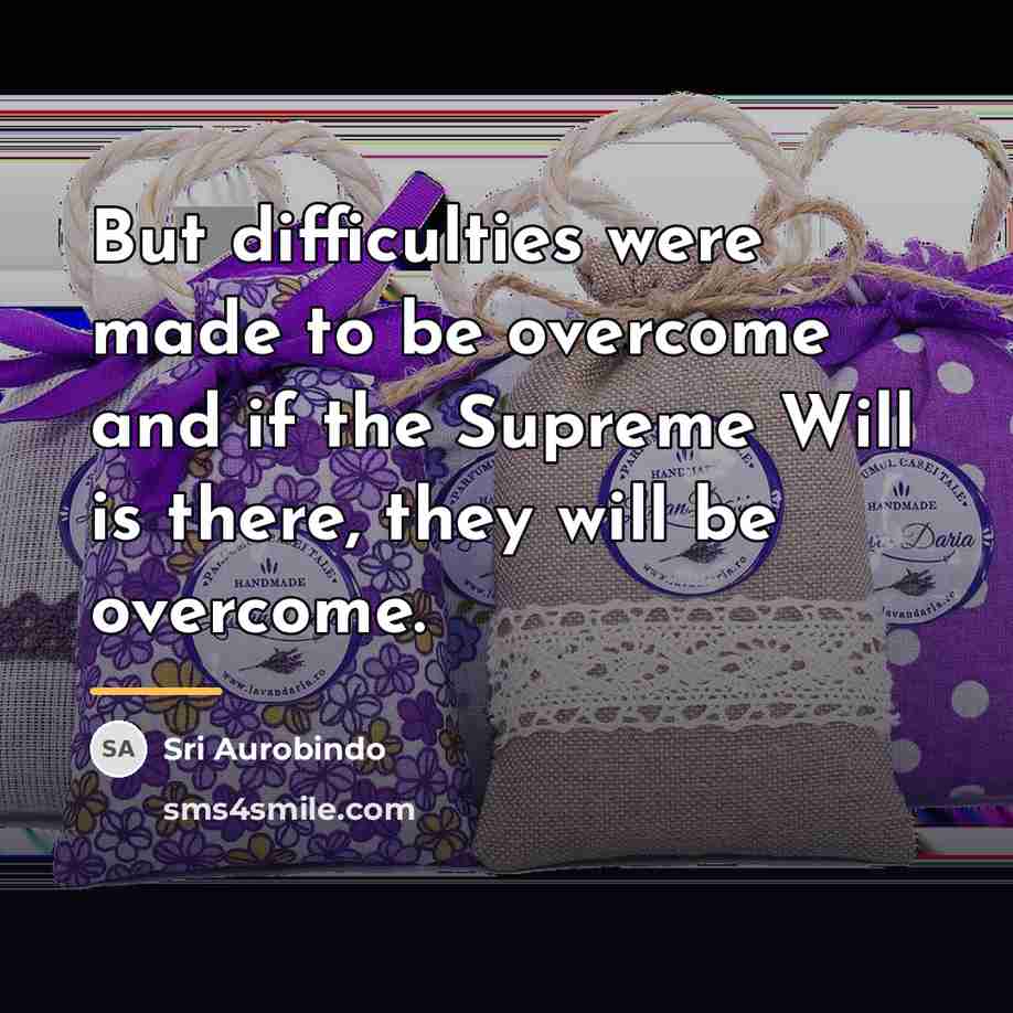 “But difficulties were made to be overcome and if the…” quote by Sri Aurobindo