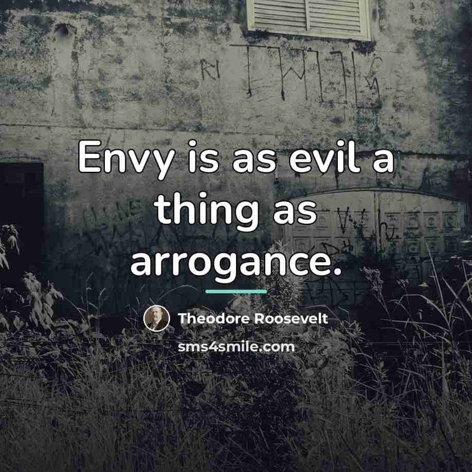 “Envy is as evil a thing as arrogance.…” quote by Theodore Roosevelt