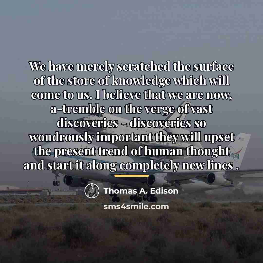 “We have merely scratched the surface of the store of…” quote by Thomas A. Edison