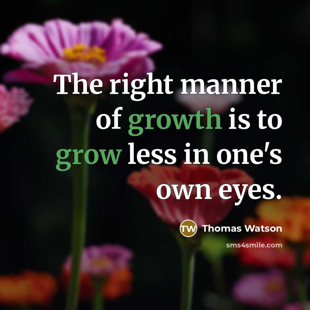 “The right manner of growth is to grow less in…” quote by Thomas Watson