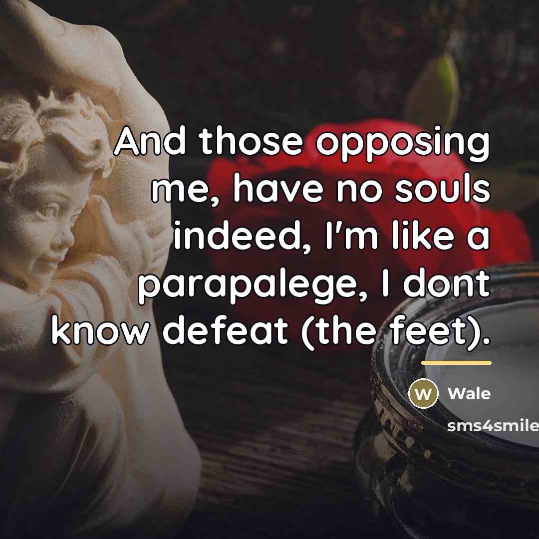 “And those opposing me, have no souls indeed, I'm like…” quote by Wale