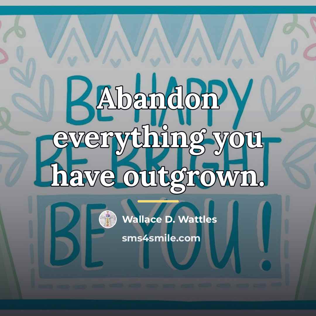 “Abandon everything you have outgrown.…” quote by Wallace D. Wattles