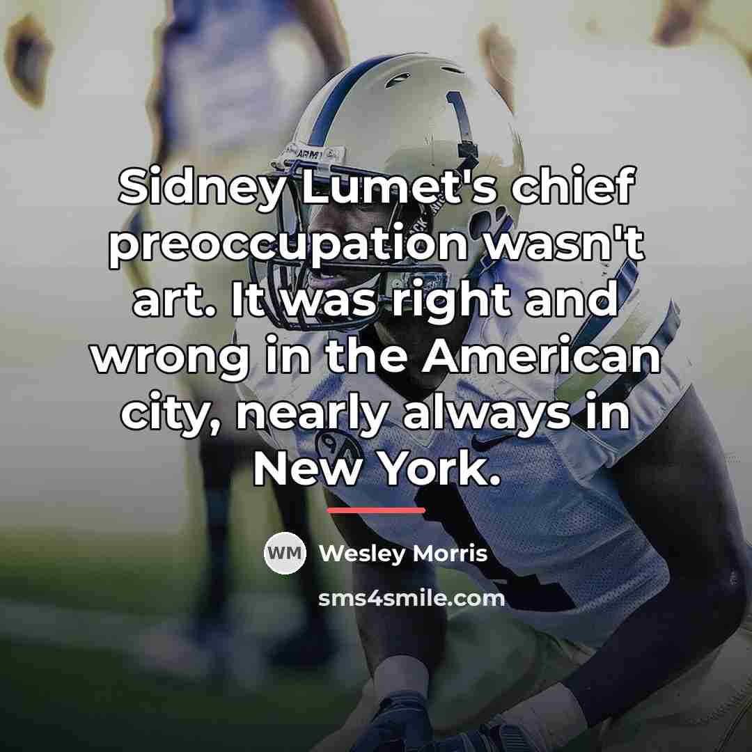 “Sidney Lumet's chief preoccupation wasn't art. It was right and…” quote by Wesley Morris