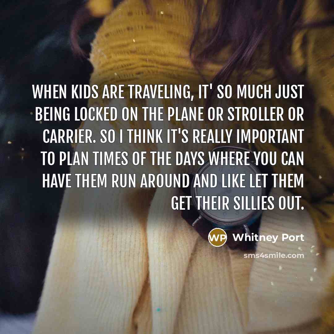 “When kids are traveling, it' so much just being locked…” quote by Whitney Port