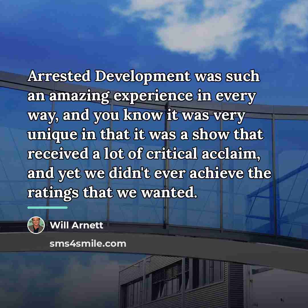 “Arrested Development was such an amazing experience in every way,…” quote by Will Arnett