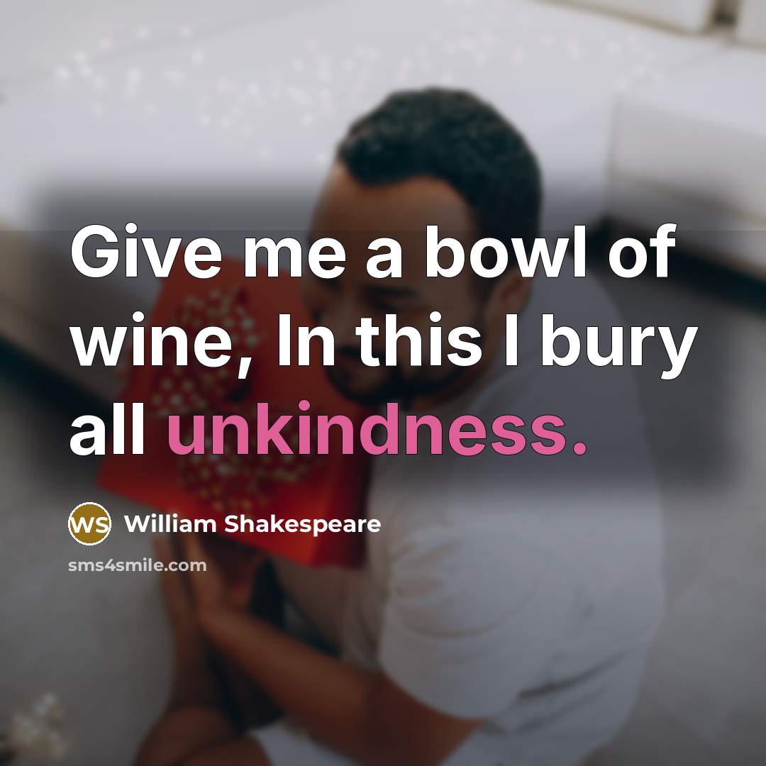 “Give me a bowl of wine, In this I bury…” quote by William Shakespeare