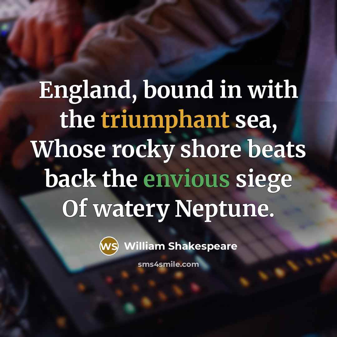 “England, bound in with the triumphant sea, Whose rocky shore…” quote by William Shakespeare