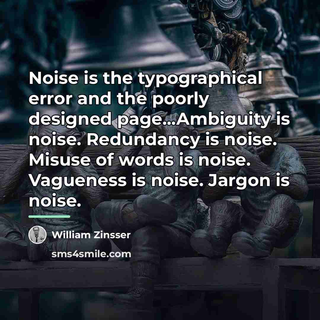 “Noise is the typographical error and the poorly designed page...Ambiguity…” quote by William Zinsser