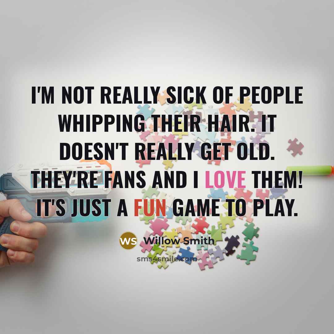 “I'm not really sick of people whipping their hair. It…” quote by Willow Smith
