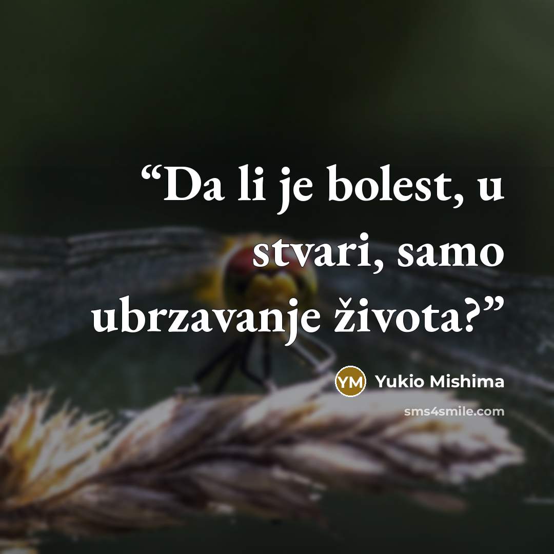“Da li je bolest, u stvari, samo ubrzavanje života?” quote by Yukio Mishima