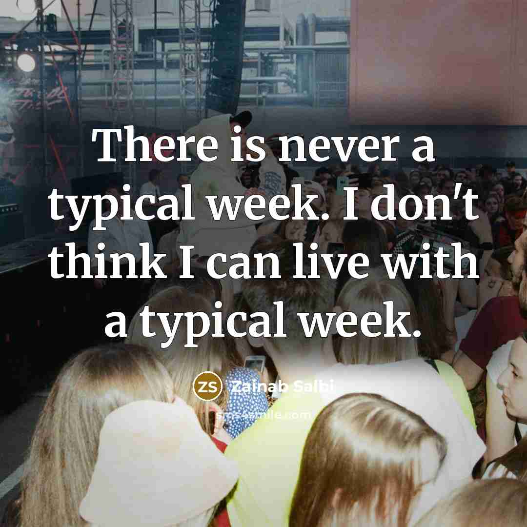 “There is never a typical week. I don't think I…” quote by Zainab Salbi